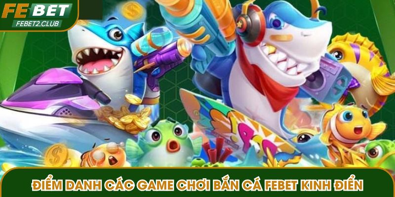 Điểm danh các game chơi bắn cá FEBET kinh điển