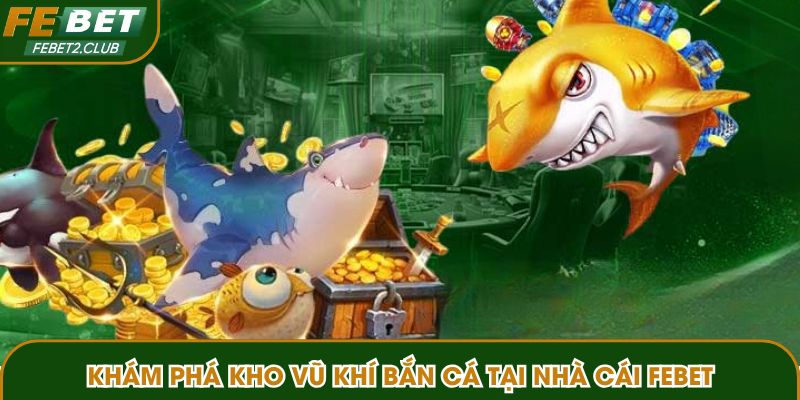 Khám phá kho vũ khí bắn cá tại nhà cái FEBET