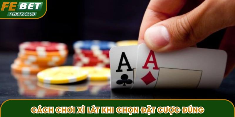 Cách chơi xì lát khi chọn đặt cược đúng
