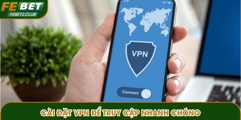 Cài đặt VPN để truy cập nhanh chóng