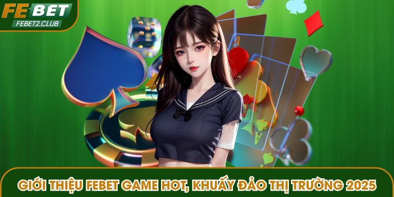Giới thiệu FEBET game hot, khuấy đảo thị trường 2025