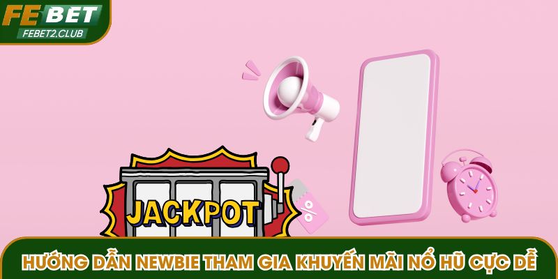 Hướng dẫn newbie tham gia khuyến mãi nổ hũ cực dễ