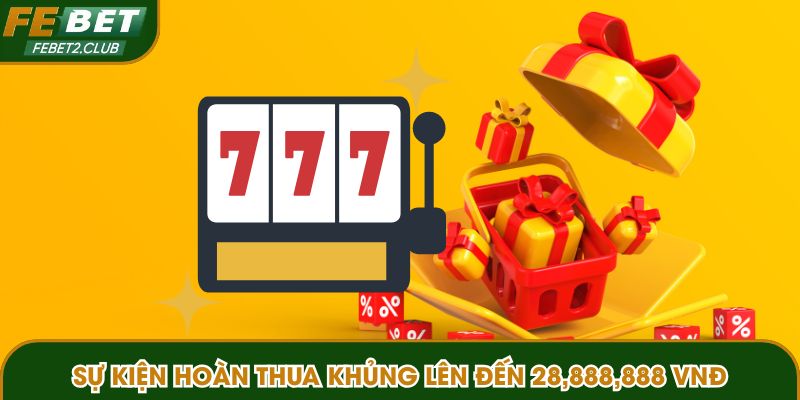 Sự kiện hoàn thua khủng lên đến 28,888,888 VNĐ