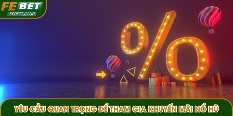 Yêu cầu quan trọng để tham gia khuyến mãi nổ hũ