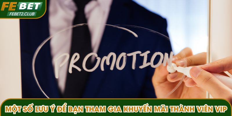 Một số lưu ý để bạn tham gia khuyến mãi thành viên VIP