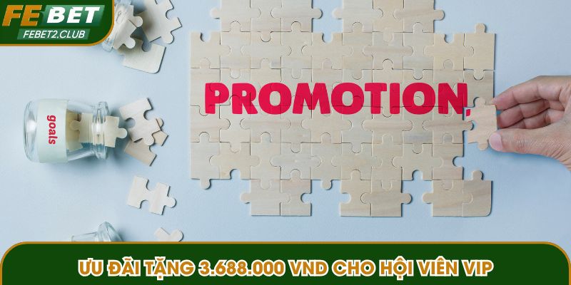 Ưu đãi tặng 3.688.000 VND cho hội viên VIP