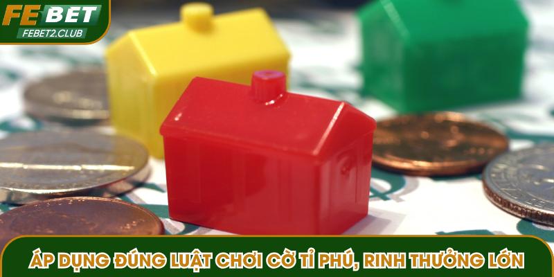 Áp dụng đúng luật chơi cờ tỉ phú, rinh thưởng lớn