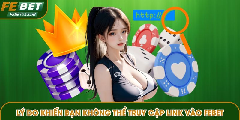 Lý do khiến bạn không thể truy cập link vào FEBET