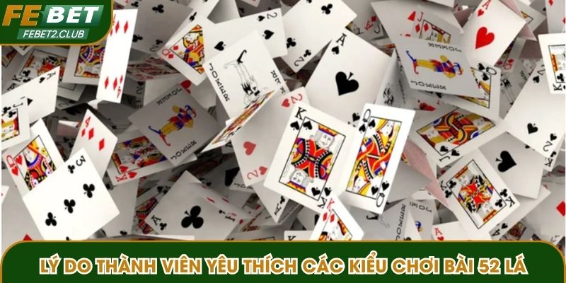 Lý do thành viên yêu thích các kiểu chơi bài 52 lá