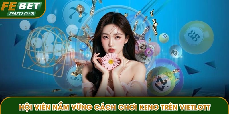 Hội viên nắm vững cách chơi keno trên vietlott