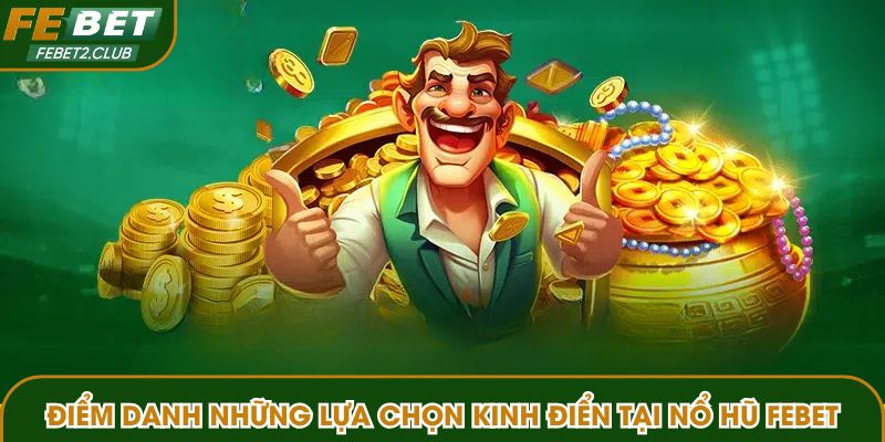 Điểm danh những lựa chọn giải trí kinh điển tại nổ hũ FEBET