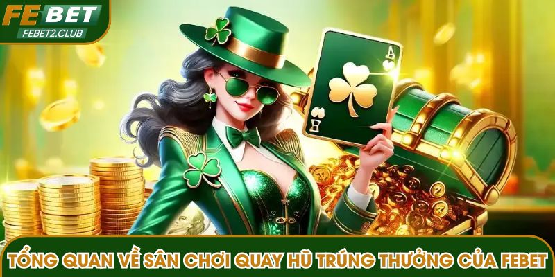 Tổng quan về sân chơi quay hũ trúng thưởng của FEBET