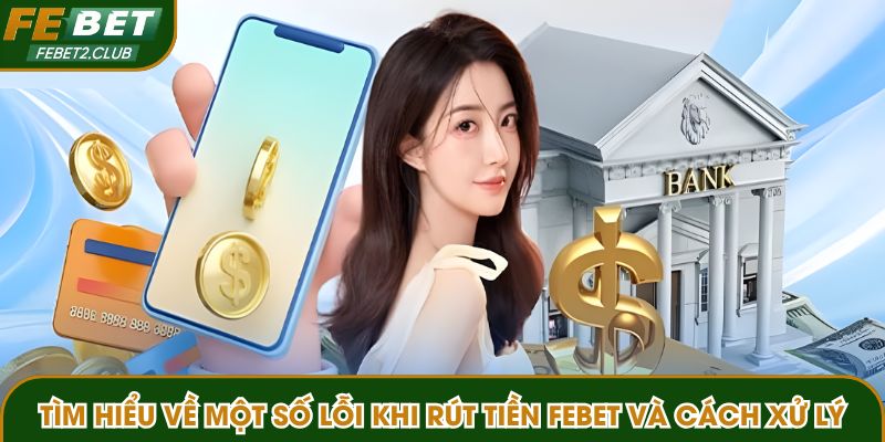 Tìm hiểu về một số lỗi khi rút tiền FEBET và cách xử lý