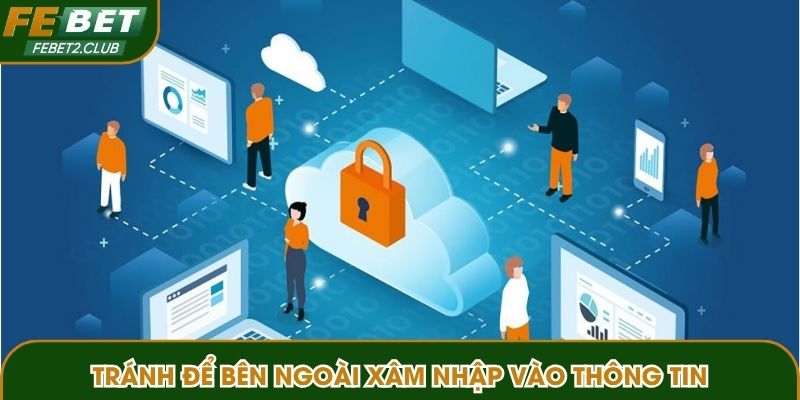Tránh để bên ngoài xâm nhập vào thông tin