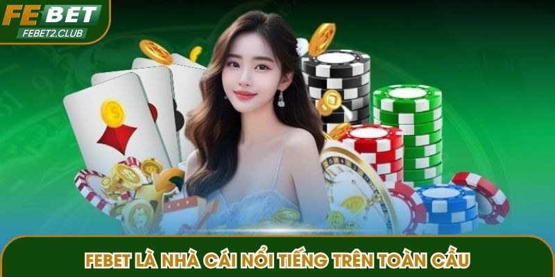 FEBET là nhà cái nổi tiếng trên toàn cầu